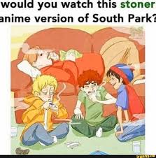 See more ideas about south park anime, south park, park. Would You Watch This Stoner Anime Version Of South Park Ifunny