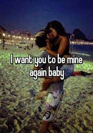 I Want You To Be Mine Again Baby