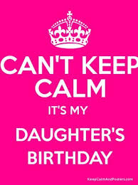 Birthday Quotes For My Daughter Can 39 T Keep Calm It 39 S My Daughter 39 S Birthday Quotes For Daughter Cant Keep Calm Keep Calm