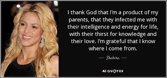 Shakira Quote I Thank God That I M A Product Of My Parents