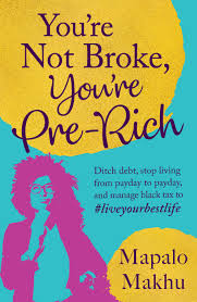 Are you trying to figure out how to get out of debt? You Re Not Broke You Re Pre Rich By Makhu Mapalo Penguin Random House South Africa
