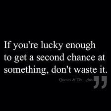 Second Chance For Your Money Your Life And Our World If You Re Lucky Enough To Get A Second Chance At Something Don T Waste It Quotes Inspiration Truth Carpedi Chance Quotes Second Chance Quotes Life Quotes