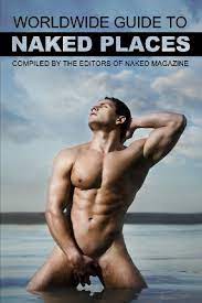 Amazon.com: Naked Magazine's Worldwide Guide to Naked Places eBook :  Steele, Robert, Landry, Anthony: Kindle Store