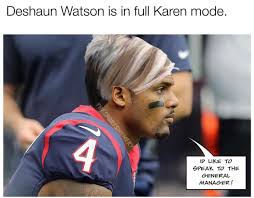 Deshaun watson has requested a trade from the texans, according to league sources. Karen Watson R Fuckyoukaren Karen Know Your Meme