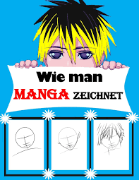 Wie Man Manga Zeichnet: Mit Diesem Buch Lernst Du Wie Man Manga Und Anime  Zeichnet - Köpfe, Gesichter, Accessoires, Kleidung Und Lustige ... Kunst  Und Zeichne Kawaii-Charackter (German Edition): Maria Alexander:  9798576625222: