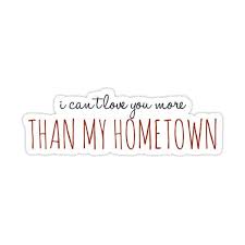 I Can T Love You More Than My Hometown Sticker By Boldtypex In 2020 I Cant Love You Love You More Love You More Than