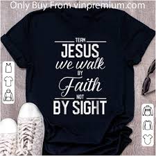 As you study this bible verses, pray with them, meditate 4). Great Team Jesus We Walk By Faith Not By Sight Bible Verse Christian Shirt Hoodie Sweater Longsleeve T Shirt