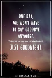 One Day We Won T Have To Say Goodbye Anymore Just Goodnight Pinty Good Night Sayings Quotations