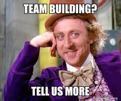 Team Building Tell Us More Willy Wonka Sarcasm Meme Make A Meme