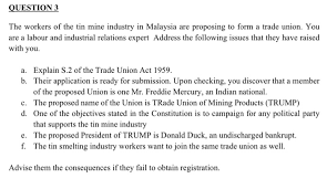Trade union malaysian airlines must respect trade union and worker rights overview of the issue malaysia airlines (mas), a government linked company continues to violate worker and trade union rights. Solved Question 3 The Workers Of The Tin Mine Industry In Chegg Com