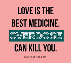 Love Is The Best Medicine Overdose Can Kill You