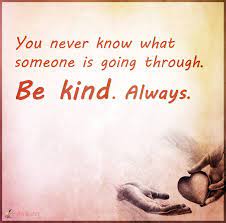 They may be used so that we can show you our advertisements on third party sites, measure the effectiveness of those advertisements, or exclude you from display advertising. You Never Know What Someone Is Going Through Be Kind Always Popular Inspirational Quotes At Emilysquotes