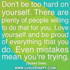  Don T Be Too Hard On Yourself Live Life Happy Life Quotes Inspirational Quotes Inspirational Words