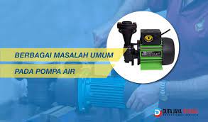 Masalah Umum Pada Pompa Air Dan Cara Mengatasinya