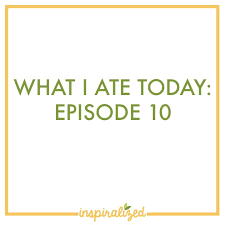 What I Ate Today: Episode 10
