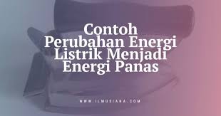 Sumber energi ini bisa kita temukan di sekitar kita. 5 Contoh Perubahan Energi Listrik Menjadi Energi Panas Ilmusiana