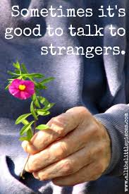 Sometimes It S Good To Talk To Strangers Stranger Quotes Talk To Strangers Stranger