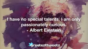 I am only passionately curious. Albert Einstein Quotes Greatesttweets Com