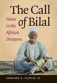 The Call of Bilal: Islam in the African Diaspora (Islamic Civilization and  Muslim Networks): Edward E. Curtis IV: 9781469618111: Amazon.com: Books
