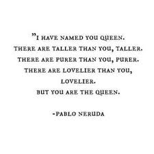 You Are The Queen Neruda Quotes Love Poems Pablo Neruda