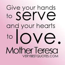 Give Your Hands To Serve And Your Hearts To Love Mother Teresa Quote Volunteering Mother Teresa Quotes Hand Quotes Inspirational Quotes Pictures