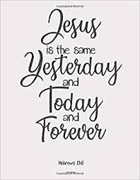 He invites and makes possible for you and me to feast upon him! Jesus Is The Same Yesterday And Today And Forever Hebrews 13 8 2019 2021 Yearly Planner With Bible Quotes Letter Size 8 5 X 11 Inches With Form Great Habits Using This