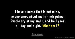 I Have A Name That Is Not Mine No One Cares About Me In Their Prime People Cry At My Sight And Lie By Me All Day And Night Names Cool