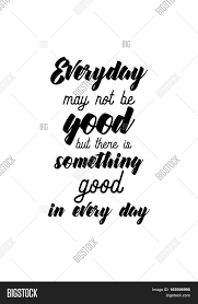 Every day may not be good, but there is something good in every day typography print in a minimal style with a stylish grey border. Travel Life Style Vector Photo Free Trial Bigstock