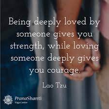 Pranashanti Yoga Ctr A Twitter Being Deeply Loved By Someone Gives You Strength While Loving Someone Deeply Gives You Courage Lao Tzu Mondaymantra Https T Co Ozqnnnutyp Twitter