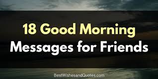 I hope this message makes your morning brighter and more beautiful. The Most Charming Good Morning Messages For Friends
