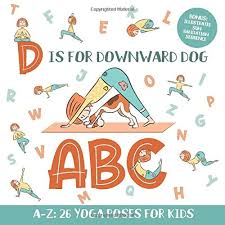 Yoga has many benefits, including stress relief and improved flexibility. D Is For Downward Dog Abc Yoga Abc Book For Kids Aged 3 5 And Kindergarteners 26 Simple Yoga Poses For Every Letter Of The Alphabet Bonus Illustrated Sun Salutation Sequence Calm