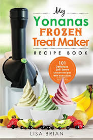 Pdf Download My Yonanas Frozen Treat Maker Recipe Book 101 Delicious Healthy Vegetarian Dairy Gluten Free Soft Serve Fruit Desserts For Your Elite Or Deluxe 1 Ice Cream And Frozen Dessert Cookbooks By