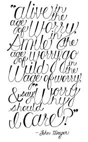 Day 10 Of Handwrittenexpedition Alive In The Age Of Worry Smile In The Age If Worry Go Wild In The Age Of Wo John Mayer Quotes Quotes To Live By Cool Words