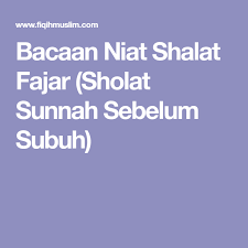 Bacaan Niat Shalat Fajar Sholat Sunnah Sebelum Subuh Agama Membaca Teks