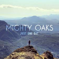 Seven days i'm going to call the wild in me carrying me, 'cross the world seven days i'm yours, i live all i need to carry me to the north you know if i couldn't find the way to spend my days with you Letra De Just One Day Mighty Oaks