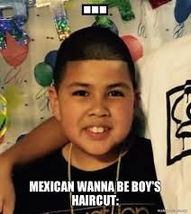 Well, in this post, i'll walk you through 15 of the best it has not always been easy finding the right mexican haircut for three main reasons; Mexican Wanna Be Boy S Haircut Make A Meme