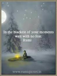 In The Blackest Of Your Moments Wait With No Fear Rumi Selfimprovement Personalgrowth Selfesteem Selftransformation Rumi Quotes Rumi Rumi Love