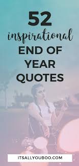 52 Inspirational End Of Year Quotes For 2020 End Of Year Quotes Year Quotes Celebration Quotes