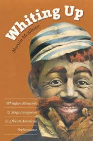 Whiting Up: Whiteface Minstrels and Stage Europeans in African American  Performance by Marvin McAllister, Paperback