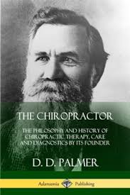 The Chiropractor: The Philosophy and History of Chiropractic Therapy, Care and Diagnostics by Its Founder [Book]
