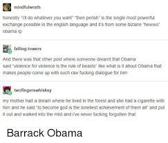 Mindfulwrath Honestly I Ll Do Whatever You Want Then Perish Is The Single Most Powerful Exchange Possible In The English Language And It S From Some Bizarre Hewwo Obama Rp Falling Towers And There Was
