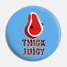 (pronounced thick) the appearance of a very seductive female with a large ass, in most cases the woman will have a pair of girl: Thick And Juicy Funny Kolek Teepublic Pl