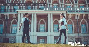 For all they that take the sword shall perish with the sword. en.wikipedia.org What Does It Mean To Live By The Sword And Die By The Sword Gotquestions Org