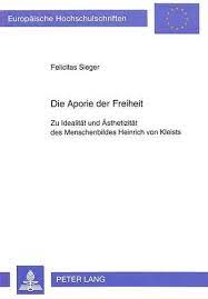 Áporos on, deutsch ‚ohne ausweg seiend', ‚ausweglos. Die Aporie Der Freiheit Zu Idealitat Und Asthetizitat Des Menschenbildes Heinrich Von Kleists Zu Idealitaet Und Aesthetizitaet Des Menschenbildes Langue Et Litterature Allemandes Band 1406 Sieger Felicitas Amazon De Bucher
