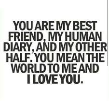You Are My Best Friend My Human Diary And My Other Half You Mean The World To Me And I Love You Friends Quotes Best Friend Quotes Bff Quotes
