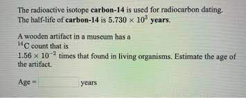 The total mass of the isotope is indicated by the numerical superscript. Solved The Radioactive Isotope Carbon 14 Is Used For Radi Chegg Com
