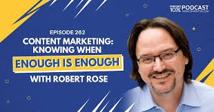 Content Marketing: Knowing when Enough is Enough with Robert Rose
