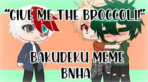 Bnha reacts to memes (short and bakudeku). Give Me The Broccoli Bnha Bakudeku Meme Youtube