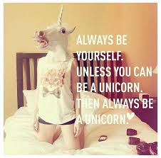 Always Be Yourself Unless You Can Be A Unicorn Then Always Be A Unicorn Pin By W3ll People On W3ll Said Words Words Of Wisdom Unicorn