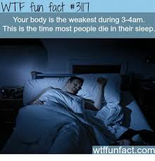 Similar ventricular rhythms, including ventricular tachycardia, may become fatal. Wtf Fun Fact 311 Your Body Is The Weakest During 3 4am This Is The Time Most People Die In Their Sleep Wtffunfactcom Wtf Meme On Me Me
